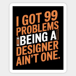 I Got 99 Problems, Being a Designer Ain't One Magnet